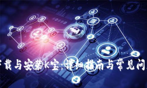 如何下载与安装K宝：详细指南与常见问题解答