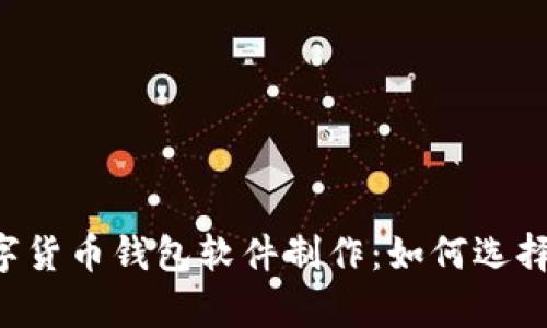 全面解析数字货币钱包软件制作：如何选择、设计与开发