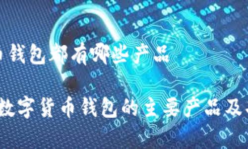数字货币钱包都有哪些产品

2023年数字货币钱包的主要产品及功能解析