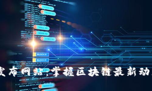 币圈新项目发布网站：掌握区块链最新动态的最佳平台