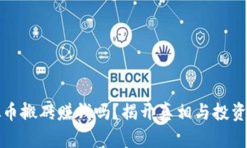 虚拟币搬砖赚钱吗？揭开真相与投资机会