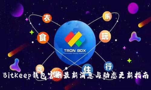 BitKeep钱包官网最新消息与动态更新指南