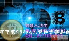 如何下载988pay：详细步骤