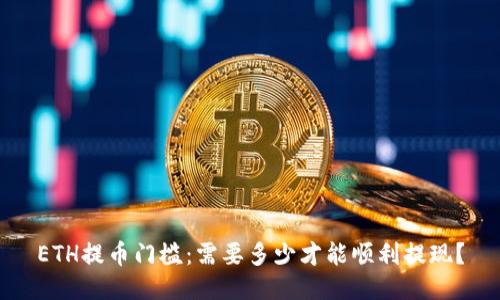 ETH提币门槛：需要多少才能顺利提现？