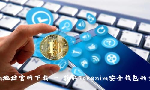 Tokenim地址官网下载 - 获取Tokenim安全钱包的重要指南