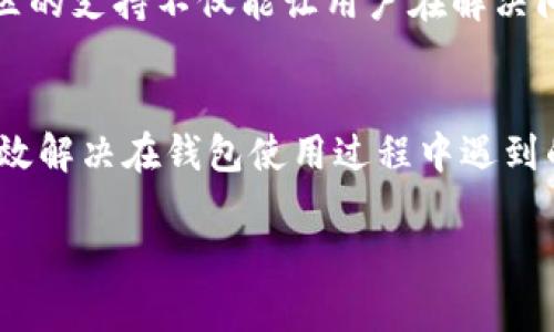 Title万币钱包官网客服电话与服务指南/Title
万币钱包, 客服, 客服电话/guanjianci

万币钱包简介
随着数字货币的快速发展，越来越多的人开始关注和使用加密货币交易平台。万币钱包，作为一款备受欢迎的数字钱包，提供了安全、便捷的方式来存储和管理各种加密资产。在利用万币钱包进行交易或管理数字资产时，消费者往往需要快速而有效的客户支持，以便解决使用过程中的各种疑问和问题。

万币钱包的主要功能
万币钱包不仅支持多种主流数字货币的存储和交易，还具备转账、兑换等多项功能。用户能够轻松地将自己的资产在不同的数字货币之间进行转换，在确保安全的前提下实现资产的灵活管理。同时，万币钱包的界面设计，让用户在使用过程中体验到极大的便利性。

万币钱包客服电话的重要性
在数字资产的管理过程中，难免会遇到各种问题，例如资金转入转出失败、账户安全问题、操作不当等。此时，能有一个可靠的客服热线显得格外重要。万币钱包官网提供的客服电话，正是帮助用户解决问题的关键途径。用户可以通过拨打客服电话，快速获取专业人员的指导和帮助，确保交易过程的顺利进行。

如何找到万币钱包的官网客服联系方式
获取万币钱包的客服电话并不复杂。用户只需访问万币钱包的官方网站，通常在首页或者底部信息栏中就能找到客服电话的相关信息。如果在访问官网时遇到困难，用户也可以在社交媒体平台、用户社区等地方寻找相关信息，这些地方也许提供了客服热线的最新动态和其他联系方式。

万币钱包客服的服务范围
万币钱包客服人员能够处理的业务范围相对广泛。首先，对于用户在使用万币钱包过程中遇到的技术问题，客服人员会提供即时技术支持，帮助用户顺利解决。其次，客服还提供关于数字货币的操作指导，帮助用户更好地理解各项功能和使用方法。此外，在处理账户安全相关的问题时，客服人员会仔细听取用户反馈，给出专业建议和解决方案。

拨打万币钱包客服电话的步骤
拨打万币钱包客服电话前，用户需要确保自己手头有相关的信息。例如：账户名、交易记录等，以便客服在解释问题时能迅速找到用户的情况。步骤一般分为以下几步：
ol
    li准备需要的信息，以便客户服务人员进行核实。/li
    li拨打万币钱包官方网站提供的客服电话。/li
    li按照语音提示进行选择，选择相关的服务选项。/li
    li耐心等待客服人员接听，并清晰表达个人问题。/li
/ol

拨打客服电话的注意事项
在拨打客服电话时，用户需保持冷静，尽量确保沟通的有效性。首先，不要在安静环境之外进行通话，这会影响信息的传达。其次，遇到问题时要有理有据，提供清晰的背景信息，帮助客服理解问题的根本。最重要的是，要保持礼貌的态度，这样不仅可以提高沟通效率，也是尊重服务人员的体现。

常见问题解答
在使用万币钱包的过程中，部分用户可能会遇到一些常见问题，比如交易延迟、账户锁定等。以下是几个常见问题的解答：
ul
    listrong如何解决交易延迟的问题？/strong用户需要检查网络连接，确保设备正常运行。此外，可以通过联系客服寻求解决方案。/li
    listrong如果账户被锁定，我该怎么办？/strong用户可以通过提供身份验证信息，与客服取得联系，客服会及时协助解锁。/li
    listrong客服服务的工作时间是怎样的？/strong万币钱包客服的工作时间通常为每日24小时，但具体情况可能因节假日而有所调整。/li
/ul

万币钱包用户社区的作用
除了拨打客服电话，用户还可以加入万币钱包用户社区，借助社区力量解决问题。这些社区通常由其他用户自发组织，成员之间可以分享经验、解决疑问。社区的支持不仅能让用户在解决问题时获得及时反馈，也为新手用户提供了丰富的学习资源。

总结
万币钱包为用户提供了方便快捷的数字资产管理服务，而客服热线则是用户获取专业支持的重要途径。通过官网获取客服电话，结合社群资源，用户能够有效解决在钱包使用过程中遇到的各种问题。如果您正在使用万币钱包，不妨牢记这些信息，以便在需要时迅速获得帮助，确保您的数字资产安全与顺利交易。 

无论您是新手用户还是资深投资者，掌握万币钱包的使用技巧和客服支持信息，都会让您的数字货币之旅变得更加顺畅。