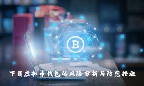 下载虚拟币钱包的风险分析与防范措施