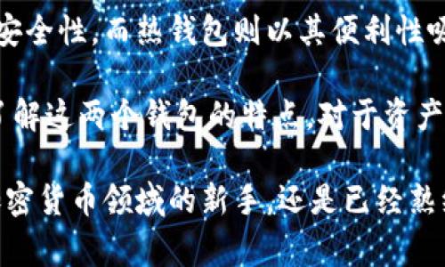 在讨论Ledger与热钱包的关系之前，我们首先要了解这两个概念的定义和特性。

什么是Ledger?
Ledger是一家知名的硬件钱包制造商，专注于为用户提供安全的数字资产存储解决方案。它们的产品主要用于存储各种加密货币，包括比特币、以太坊等。Ledger硬件钱包的设计理念是将用户的私钥存储在离线设备中，降低网络攻击的风险，从而提供安全保障。

什么是热钱包?
热钱包是指那些连接到互联网的数字资产存储工具。这种钱包提供方便的访问和快速交易，适合经常进行加密货币买卖的用户。尽管热钱包的使用方便，但它们的安全性较低，容易受到黑客攻击和恶意软件的威胁。

Ledger是热钱包吗?
Ledger本身并不是热钱包。相反，Ledger是一种冷钱包。这是因为Ledger存储用户的私钥在离线状态下，只有在需要进行交易时，才会短暂地连接到网络，从而执行操作。这种设计显著降低了因网络攻击造成的损失风险。

热钱包的优缺点
热钱包实际上在实际使用中有一些显著的优缺点。首先，热钱包的便利性无可否认。用户可以快速、高效地进行交易。例如，在交易所上直接使用热钱包进行快速交易，尤其是在市场波动较大的情况下，确保抓住最佳交易时机。

然而，正是由于这种便利性，热钱包也面临着相对较大的安全挑战。网络攻击、钓鱼诈骗、以及潜在的软件缺陷，都可能导致用户的资金面临被盗的风险。因此，用户在使用热钱包时，必须保持警觉，并采取适当的安全措施，比如启用双重认证等等。

Ledger硬件钱包的优势
与热钱包相比，Ledger硬件钱包在安全性上有着显著的优势。首先，用户的私钥被存储在硬件中，且不与互联网直接连接。这种“冷存储”模式有效地隔离了私钥，使得在大多数网络攻击中，黑客无法直接获取用户的资产。

其次，Ledger设备采用了各种安全措施，包括安全芯片和密码保护，进一步确保用户私钥的安全性。此外，Ledger还定期更新其固件，增强设备的安全特性，确保能够抵御不断变化的威胁。

如何选择合适的钱包?
选择钱包时，用户的需求和交易习惯将极大地影响决策。对于那些频繁交易的用户，热钱包可能更合适，因为它能够提供快速、灵活的访问。相反，对于那些主要进行长期投资的用户，Ledger等硬件钱包将成为更好的选择。

在选择钱包时，用户还应考虑以下因素：安全性、易用性、兼容性以及支持的币种等。合适的钱包不仅满足用户的基本需求，还能增强其投资的安全性。

Ledger与热钱包的结合使用
尽管Ledger等冷钱包提供了极高的安全性，但完全依赖于冷钱包可能会导致交易的不便。实际上，许多用户采用了结合使用的策略。在大型交易时，用户可以将其资产存储于Ledger等冷钱包中，而在进行日常交易时，利用热钱包的便利性，以应对市场的变化。

这种结合策略利用了热钱包的易用性和冷钱包的安全性，形成了一种高效的资产管理方法。在这种情况下，用户可以定期将热钱包中的资金转移到Ledger等冷钱包中，以降低风险。

总结
在总结Ledger与热钱包的关系时，很明显，Ledger是一款优秀的冷钱包解决方案，为用户的数字资产提供了额外的安全性。而热钱包则以其便利性吸引了大量用户，适合那些频繁交易的投资者。在选择钱包时，用户应根据自己的交易习惯和安全需求做出明智决策。

最理想的情况是，用户可以结合使用 Ledger 和热钱包，充分利用两者的优势，以确保资产的安全与便利性。因此，了解这两个钱包的特点，对于资产管理的有效性极为重要。

这些信息将帮助你更好地理解Ledger与热钱包的差异，以及如何在两者之间做出明智的选择。无论你是刚刚进入加密货币领域的新手，还是已经熟练掌握的投资者，合理使用这两种钱包将是保障你资产安全的关键。