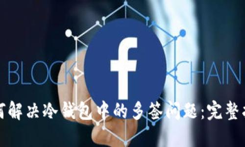 如何解决冷钱包中的多签问题：完整指南