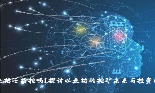 以太坊还能挖吗？探讨以太坊的挖矿未来与投资机会