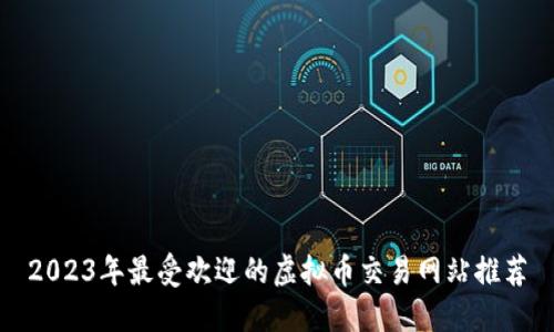 2023年最受欢迎的虚拟币交易网站推荐