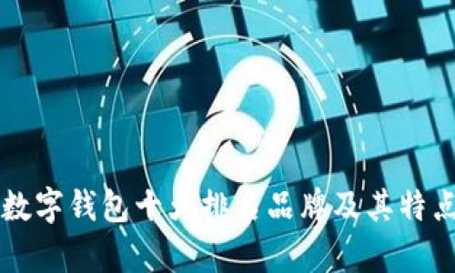 国内数字钱包十大排名品牌及其特点分析