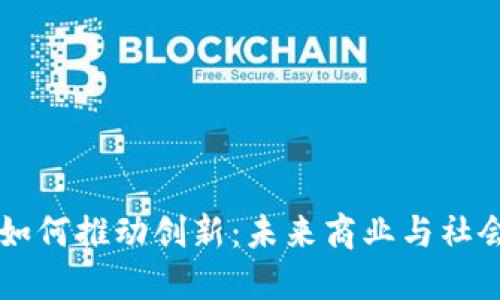 区块链技术如何推动创新：未来商业与社会的变革力量
