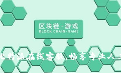 高效对接比特派在线客服，畅享专业人工服务体验