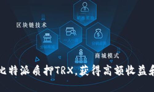如何通过比特派质押TRX，获得高额收益和安全保障