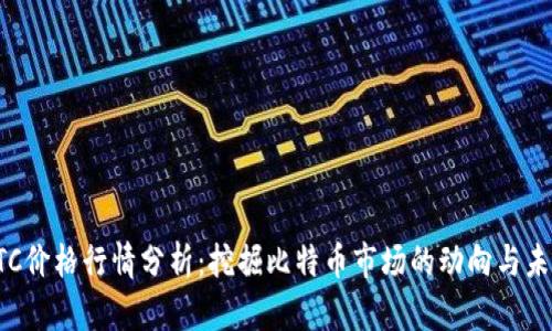 今日BTC价格行情分析：挖掘比特币市场的动向与未来趋势