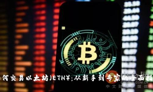 如何交易以太坊（ETH）：从新手到专家的全面指南