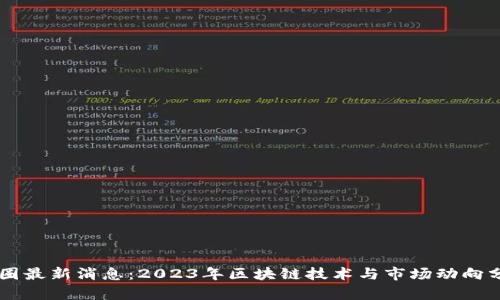 币圈最新消息：2023年区块链技术与市场动向分析