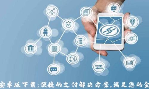 
CGPay安卓版下载：便捷的支付解决方案，满足您的金融需求