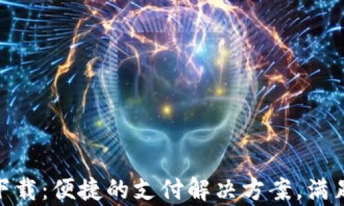 
CGPay安卓版下载：便捷的支付解决方案，满足您的金融需求