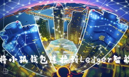 如何轻松将小狐钱包连接到Ledger智能硬件钱包
