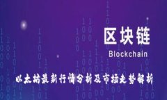 以太坊最新行情分析及市
