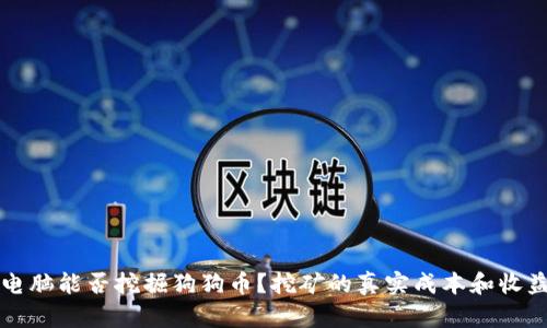 普通电脑能否挖掘狗狗币？挖矿的真实成本和收益分析