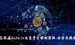 怎样在Gate.io交易平台顺利