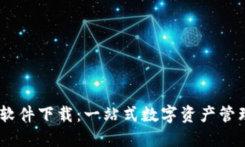 Tokenim 软件下载：一站式数字资产管理解决方案