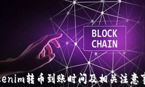 
Tokenim转币到账时间及相关注意事项