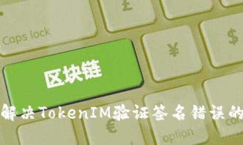 如何解决TokenIM验证签名错误的问题
