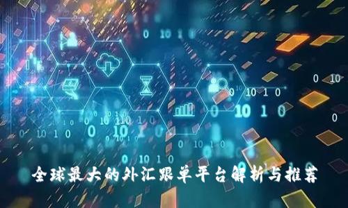 全球最大的外汇跟单平台解析与推荐