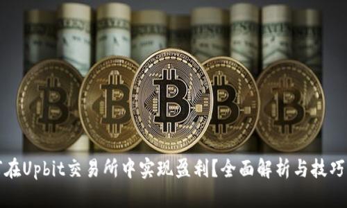 如何在Upbit交易所中实现盈利？全面解析与技巧分享