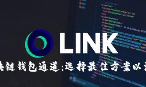 全面解析区块链钱包通道：选择最佳方案以满足你的需求