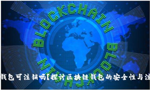 区块链钱包可注销吗？探讨区块链钱包的安全性与注销机制