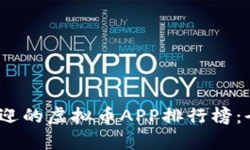 2023年最受欢迎的虚拟币APP排行榜:全面分析与比较