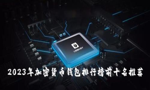 2023年加密货币钱包排行榜前十名推荐