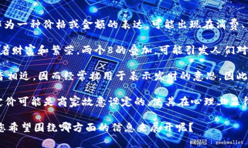 808块钱在不同的文化和语境中可能有不同的含义。最常见的解释是它作为一种价格或金额的表达，可能出现在消费、交易或经济活动中。

1. **808的数字寓意**：在一些文化中，数字“8”被视为吉祥的数字，象征着财富和繁荣。两个8的叠加，可能引发人们对财富的，因此在某些情况下，808块钱可能被视为幸运的象征。

2. **与数字相关的文化**：在中国文化中，“8”与“发”（也就是“发财”）发音相近，因而经常被用于表示发财的意思。因此，208或808等有多个8的金额在商业活动中可能被用作吸引顾客的策略。

3. **具体场景的影响**：在网络经济、社交平台或商品促销中，808块的定价可能是商家故意设定的，使其在心理上显得比较吸引。

如果有具体的上下文或者用途，可以更具体地解释这“808块钱”的含义。您希望围绕哪方面的信息来展开呢？