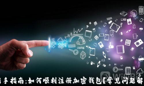 新手指南:如何顺利注册加密钱包?常见问题解析