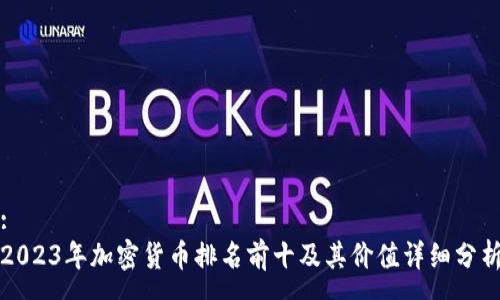 :
2023年加密货币排名前十及其价值详细分析