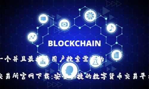 思考一个并且最接近用户搜索需求的

火网交易所官网下载：安全快捷的数字货币交易平台指南