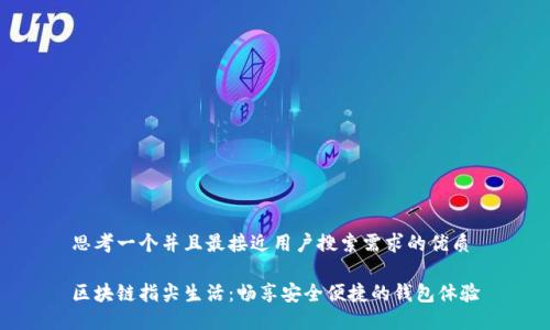 思考一个并且最接近用户搜索需求的优质

区块链指尖生活：畅享安全便捷的钱包体验