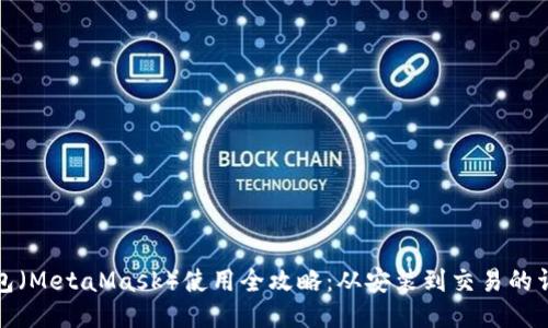 狐狸钱包（MetaMask）使用全攻略：从安装到交易的详细教程