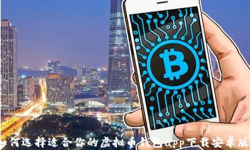 
如何选择适合你的虚拟币钱包app下载安卓版？