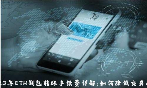 
2023年ETH钱包转账手续费详解：如何降低交易成本