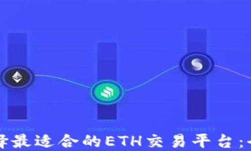 
如何选择最适合的ETH交易平台：全面指南