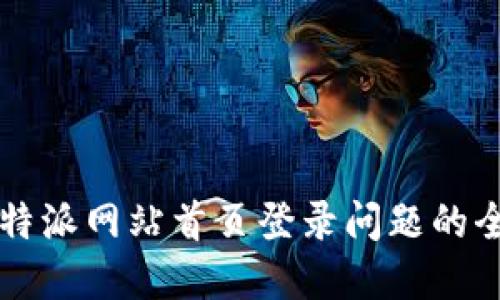 解决比特派网站首页登录问题的全面指南