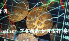  和 关键词最新 ethminer 下载指南：如何选择、安
