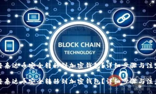 如何将泰达币安全转移到加密钱包？详细步骤与注意事项

如何将泰达币安全转移到加密钱包？详细步骤与注意事项